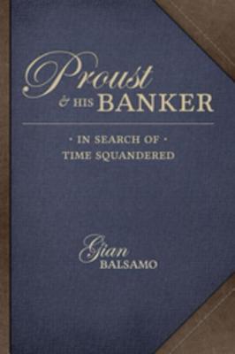 Read Online Proust and His Banker: In Search of Time Squandered - Gian Balsamo file in ePub