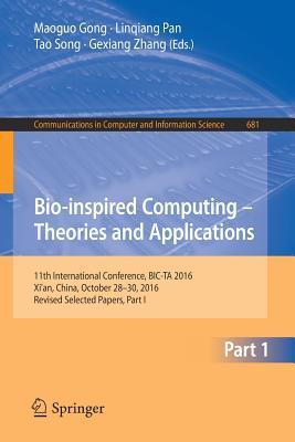 Read Online Bio-Inspired Computing Theories and Applications: 11th International Conference, Bic-Ta 2016, Xi'an, China, October 28-30, 2016, Revised Selected Papers, Part I - Maoguo Gong | PDF