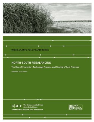 Full Download North-South Rebalancing: The Role of Innovation, Technology Transfer, and Sharing of Best Practices (Wider Atlantic Policy Paper) - Barbara Kotschwar file in PDF