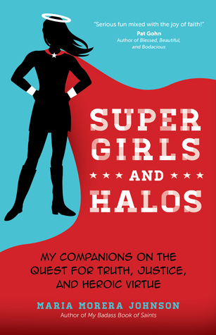 Download Super Girls and Halos: My Companions on the Quest for Truth, Justice, and Heroic Virtue - Maria Morera Johnson file in ePub