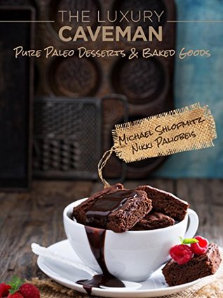 Full Download The Luxury Caveman Pure Paleo Desserts & Baked Goods - Michael Shlofmitz | ePub