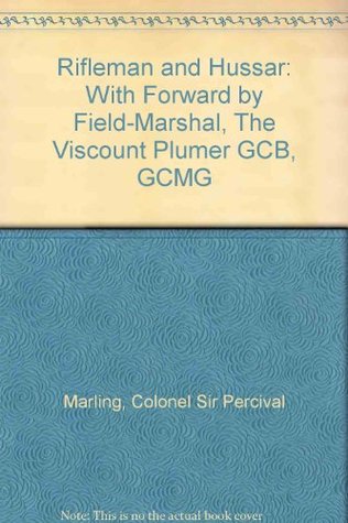 Read Rifleman and Hussar: With Forward by Field-Marshal, The Viscount Plumer GCB, GCMG - Percival Marling | ePub