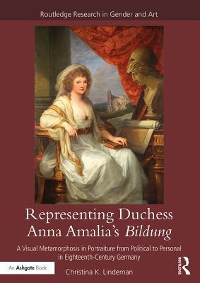 Download Representing Duchess Anna Amalia's Bildung: A Visual Metamorphosis in Portraiture from Political to Personal in Eighteenth-Century Germany - Christina K Lindeman file in PDF