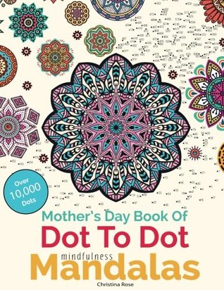 Read Mother's Day Book Of Dot To Dot Mindfulness Mandalas: Relaxing, Anti-Stress Dot To Dot Patterns To Complete & Colour - Christina Rose file in ePub