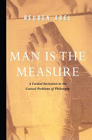 Download Man is the Measure: A Cordial Invitation to the Central Problems of Philosophy - Reuben Abel file in PDF