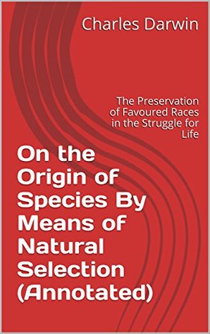 Full Download On the Origin of Species By Means of Natural Selection (Annotated): The Preservation of Favoured Races in the Struggle for Life - Charles Darwin file in ePub