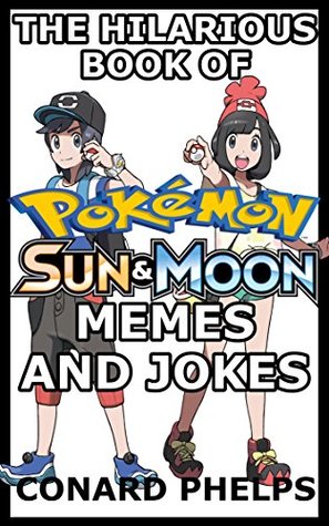 Read Online The Hilarious Book Of Pokemon Sun And Moon Memes And Jokes - Conard Phelps | PDF