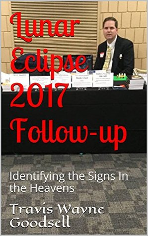 Download Lunar Eclipse 2017 Follow-up: Identifying the Signs In the Heavens - Travis Wayne Goodsell file in PDF