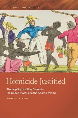 Download Homicide Justified: The Legality of Killing Slaves in the United States and the Atlantic World - Andrew T. Fede file in ePub