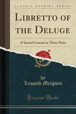 Read Online Libretto of the Deluge: A Sacred Cantata in Three Parts (Classic Reprint) - Léopold Meignen file in ePub