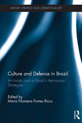 Download Culture and Defence in Brazil: An Inside Look at Brazil's Aerospace Strategies - Maria Filomena Fontes Ricco | PDF