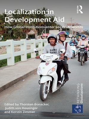 Read Localization in Development Aid: How Global Institutions Enter Local Lifeworlds - Thorsten Bonacker | ePub