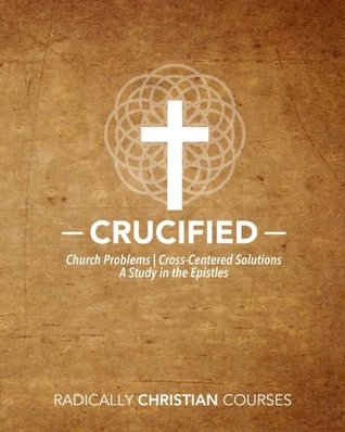 Read Crucified: Church Problems   Cross-Centered Solutions, A Study in the Epistles (Radically Christian Courses) - Wes McAdams file in ePub