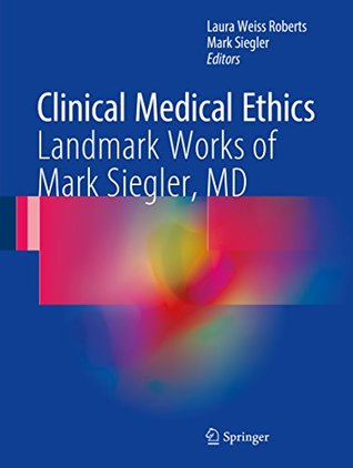 Full Download Clinical Medical Ethics: Landmark Works of Mark Siegler, MD - Laura Weiss Roberts | ePub