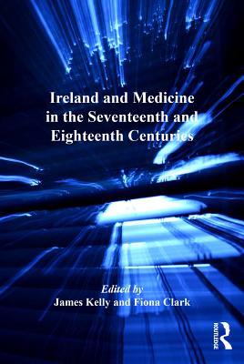 Download Ireland and Medicine in the Seventeenth and Eighteenth Centuries - James Kelly file in ePub