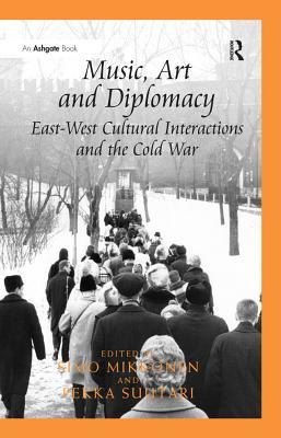 Read Music, Art and Diplomacy: East-West Cultural Interactions and the Cold War - Simo Mikkonen | PDF