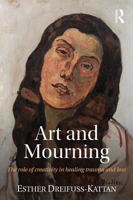 Read Art and Mourning: The Role of Creativity in Healing Trauma and Loss - Esther Dreifuss-Kattan | ePub