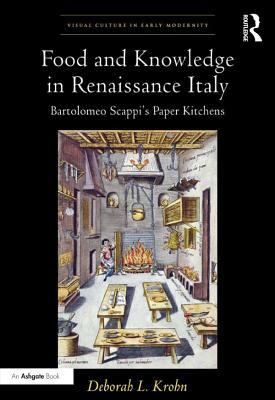 Read Online Food and Knowledge in Renaissance Italy: Bartolomeo Scappi's Paper Kitchens - Deborah L. Krohn file in ePub