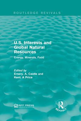 Read Online U.S. Interests and Global Natural Resources: Energy, Minerals, Food - Emery N. Castle | PDF