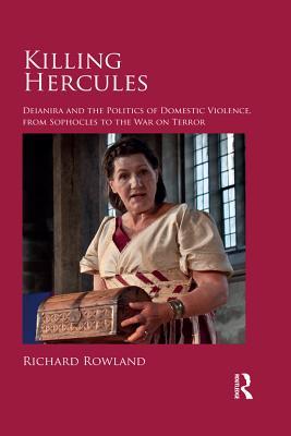 Full Download Killing Hercules: Deianira and the Politics of Domestic Violence, from Sophocles to the War on Terror - Richard Rowland file in PDF