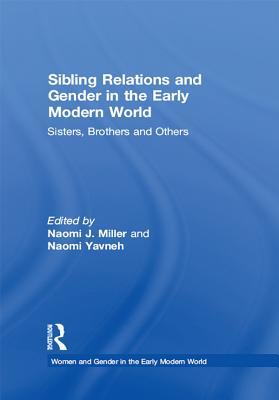 Full Download Sibling Relations and Gender in the Early Modern World: Sisters, Brothers and Others - Naomi J Miller | PDF