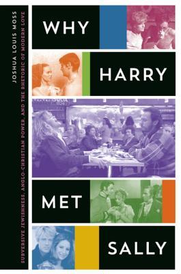 Read Online Why Harry Met Sally: Subversive Jewishness, Anglo-Christian Power, and the Rhetoric of Modern Love - Joshua Louis Moss file in PDF