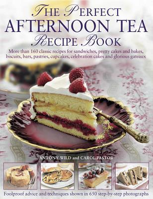 Read The Perfect Afternoon Tea Recipe Book: More Than 160 Classic Recipes for Sandwiches, Pretty Cakes and Bakes, Biscuits, Bars, Pastries, Cupcakes, Celebration Cakes and Glorious Gateaux - Antony Wild | ePub