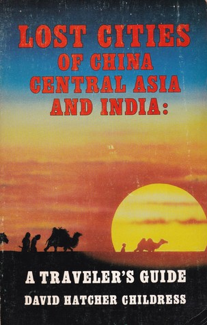 Read Lost Cities of China, Central Asia and India: A Traveler's Guide - David Hatcher Childress file in ePub