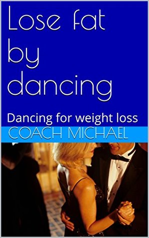 Download Lose fat by dancing: Dancing for weight loss (Get rid of fat Book 1) - Coach Michael file in ePub