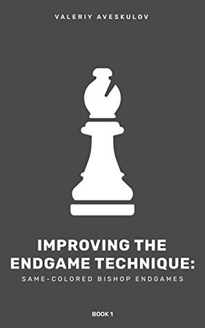 Read Improving the Endgame Technique: Same-Colored Bishop Endgames (Book 1) - Valery Aveskulov | ePub