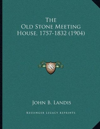 Read Online The Old Stone Meeting House, 1757-1832 (1904) - John B. Landis | PDF