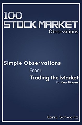 Full Download 100 Stock Market Observations: Simple observations from trading markets for over 20 years - Barry Schwartz file in PDF