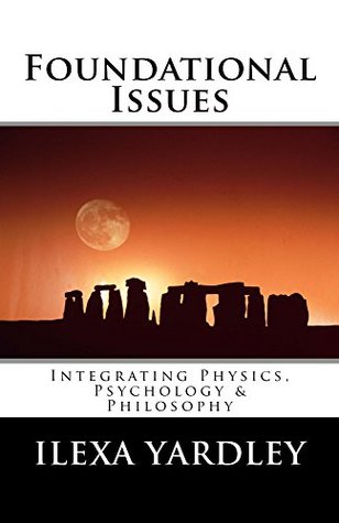 Full Download Foundational Issues: Integrating Physics, Psychology, & Philosophy - Ilexa Yardley | PDF