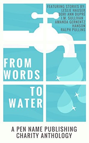 Full Download From Words To Water: Pen Name Publishing Charity Anthology, Vol. II - Dori Ann Dupré file in PDF