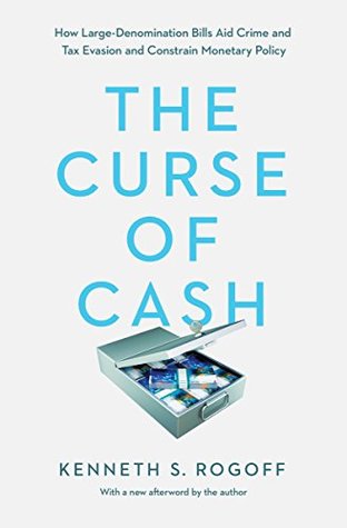 Full Download The Curse of Cash: How Large-Denomination Bills Aid Crime and Tax Evasion and Constrain Monetary Policy - Kenneth S. Rogoff file in ePub