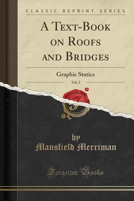 Full Download A Text-Book on Roofs and Bridges, Vol. 2: Graphic Statics (Classic Reprint) - Mansfield Merriman | PDF