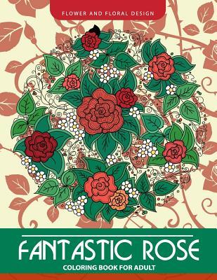 Download Fantastic Rose Coloring Book for Adults: Flower and Floral Design - Adult Coloring Books file in PDF