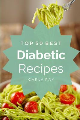 Full Download Diabetes: Top 50 Best Diabetic Recipes - The Quick, Easy, & Delicious Everyday Cookbook! - Carla Ray file in PDF