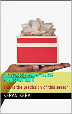 Download 2017/2018 Premier league prediction book: This is the prediction of this season. - Keran Kerai | PDF