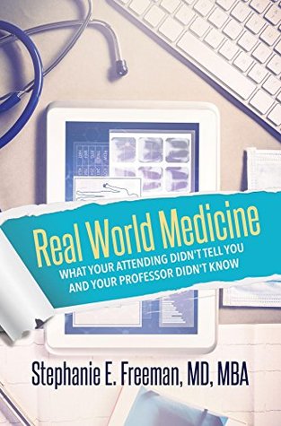 Full Download Real World Medicine: What Your Attending Didn't Tell You and Your Professor Didn't Know - Dr. Stephanie Freeman | PDF