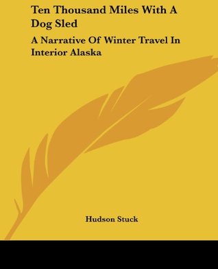 Full Download Ten Thousand Miles With A Dog Sled: A Narrative Of Winter Travel In Interior Alaska - Hudson Stuck file in ePub