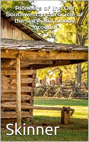 Full Download Pioneers of the Old Southwest: A Chronicle of the Dark and Bloody Ground - Constance Lindsay Skinner file in ePub