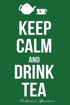 Read Keep Calm & Drink Tea Workbook of Affirmations Keep Calm & Drink Tea Workbook of Affirmations: Bullet Journal, Food Diary, Recipe Notebook, Planner, To Do List, Scrapbook, Academic Notepad - Alan Haynes file in PDF