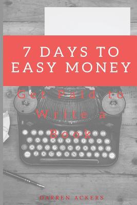 Download 7 Days to Easy Money: Get Paid to Write a Book - Darren Ackers file in ePub