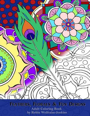 Full Download Feathers, Florals & Fun Designs: Adult Coloring Book - Robin Wolfraim-Jenkins file in PDF