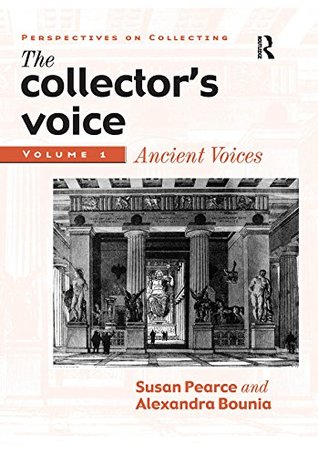 Read The Collector's Voice: Critical Readings in the Practice of Collecting: Volume 1: Ancient Voices (Perspectives on Collecting) - Susan Pearce file in PDF