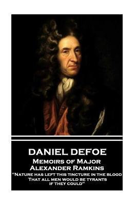 Read Online Memoirs of Major Alexander Ramkins: Nature Has Left This Tincture in the Blood, That All Men Would Be Tyrants If They Could - Daniel Defoe file in PDF