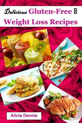 Read Online Delicious Gluten-Free and Weight Loss Recipes: Natural Cookbook for Weight Loss (Gluten Free Weight Loss, Gluten Free Baking, Gluten Free Diet, Gluten Free Recipes, Gluten Free Living, Weight Loss Meal Plan) - Alicia Dennis | PDF