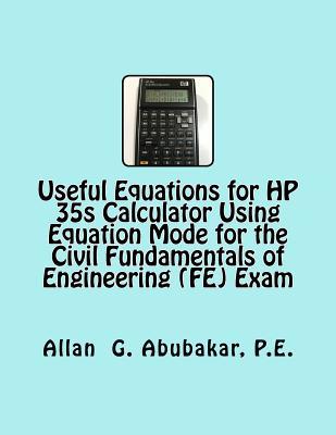 Read Useful Equations for HP 35s Calculator Using Equation Mode for the Civil Fundamentals of Engineering (Fe) Exam - Allan G Abubakar P E file in PDF