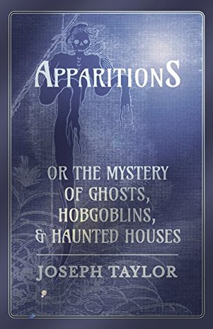 Read Online Apparitions; or, The Mystery of Ghosts, Hobgoblins, and Haunted Houses - Joseph Taylor file in PDF